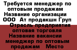 Требуется менеджер по оптовым продажам › Название организации ­ ООО “Ат продакшн Груп“ › Отрасль предприятия ­ оптовая торговля › Название вакансии ­ менеджер по оптовым продажам › Место работы ­ Октябрьский район, ул. Московская 154 а, офис 4 › Подчинение ­ Директору › Возраст от ­ 25 › Возраст до ­ 45 - Новосибирская обл., Новосибирск г. Работа » Вакансии   . Новосибирская обл.,Новосибирск г.